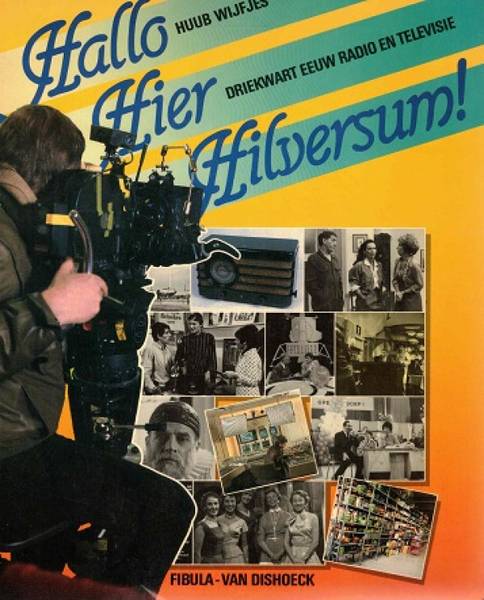 WIJFJES, HUUB. - Hallo Hier Hilversum. Driekwart eeuw radio en televisie.