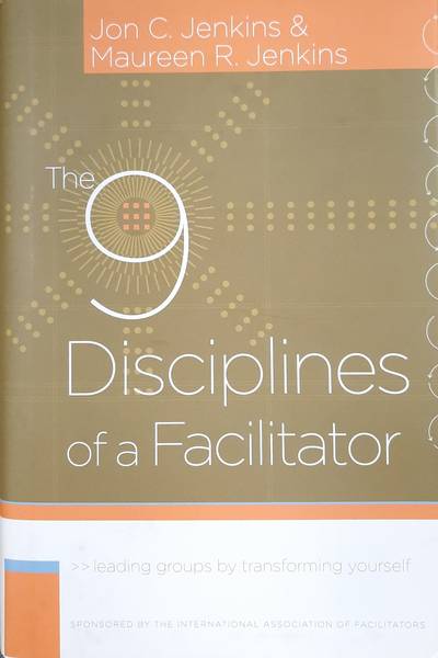 JENKINS, JON C. & JENKINS, MAUREEN R. - Disciplines Of A Facilitator, Leading Groups by Transforming Yourself