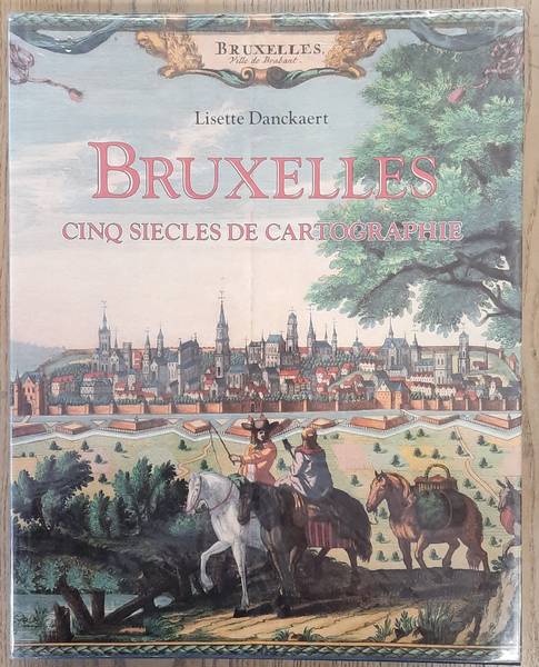 DANCKAERT, LISETTE. - Bruxelles. Cinq sicles de cartographie.