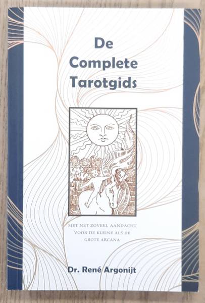 ARGONIJT, RENE. - De complete tarotgids, Met net zoveel aandacht voor de kleine als de grote Arcana