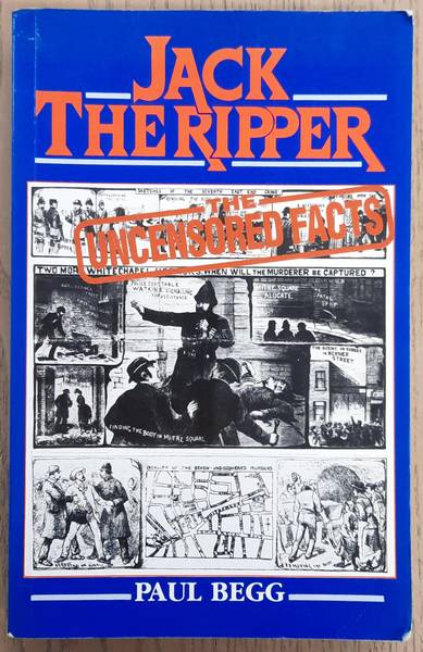 BEGG, PAUL. - Jack the Ripper: The Uncensored Facts