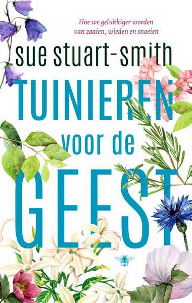STUART-SMITH, SUE. - Tuinieren voor de geest. Hoe we gelukkiger worden van zaaien, wieden en snoeien.