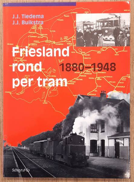 TIEDEMA, J.J. & J.J. BUIKSTRA. - Friesland rond per tram 1880 - 1948. De geschiedenis van het trambedrijf van de Nederlandsche Tramweg Maatschappij