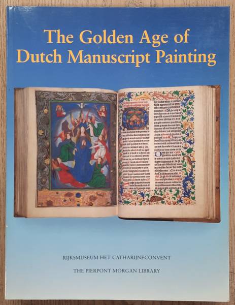 RIJKSMUSEUM CATHARIJNECONVENT. ; MARROW, JAMES H. (INTRODUCTION); CATALOGUE ESSAYS - The Golden Age of Dutch Manuscript Painting.