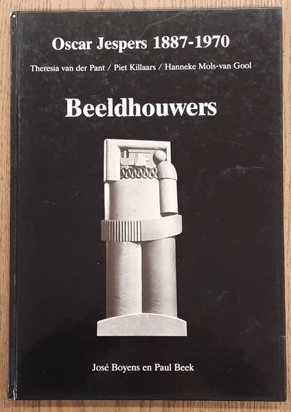 BOYENS, JOS. ; BEEK, PAUL. - Oscar Jespers 1887 - 1970. Theresia van der Pant / Piet Killaars / Hanneke Mols-van Gool. .Beeldhouwers
