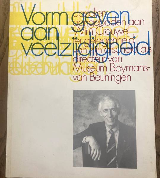 CROUWEL, WIM - MOLEN, J.R. TER & MICHIEL NIJHOFF ( - Vorm geven aan veelzijdigheid. Opstellen aangeboden aan Wim Crouwel ter gelegenheid van zijn afscheid als directeur van Museum Boymans-Van Beuningen.
