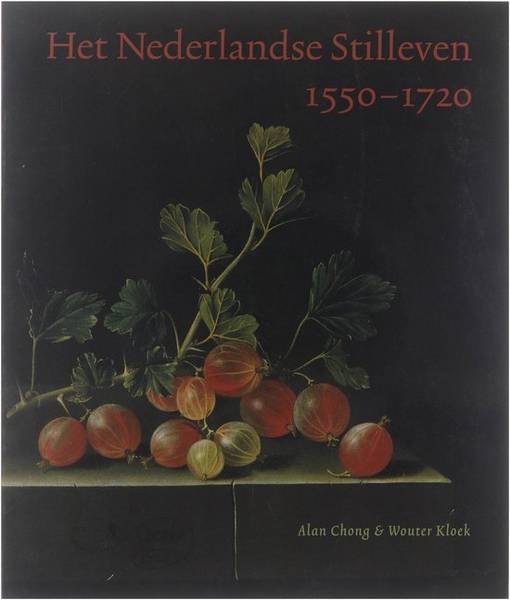 CHONG, ALAN & WOUTER KLOEK. - Het Nederlandse Stilleven 1550 - 1720.