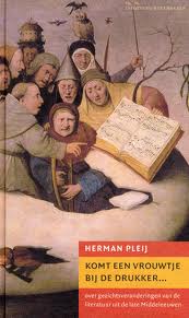 PLEIJ, HERMAN. - Komt een vrouwtje bij de drukker... Over gezichtsveranderingen van literatuur uit de late Middeleeuwen. Met een Ten Geleide van Marita Mathijsen.
