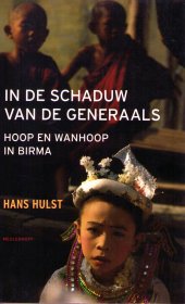 HULST, HANS. - In de schaduw van de generaals. Hoop en wanhoop in Birma [ isbn 9789029082204 ]