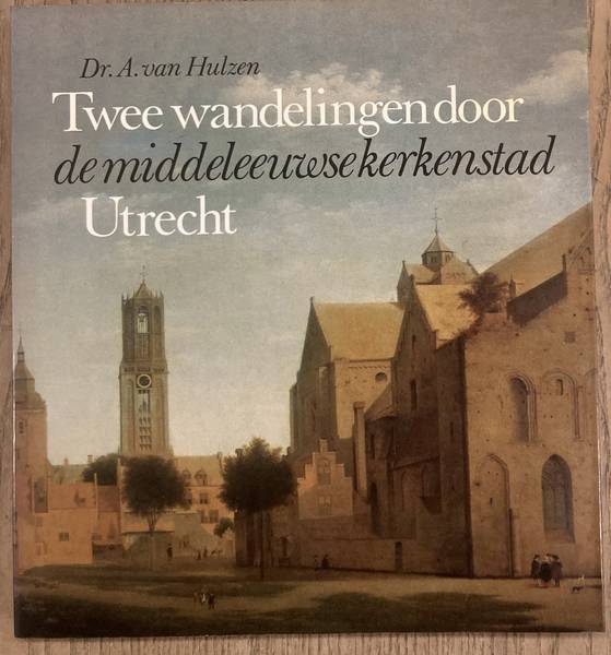 HULZEN, A. VAN. - Twee wandelingen door de middeleeuwse kerkenstad Utrecht.
