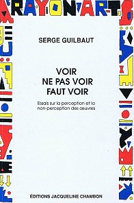 GUILBAUT, SERGE - Voir ne pas voir faut voir. Essais sur la perception et la non-perception des oeuvres