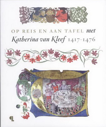PRIEM, RUUD. - Op reis en aan tafel met Katharina van Kleef 1417 - 1476.
