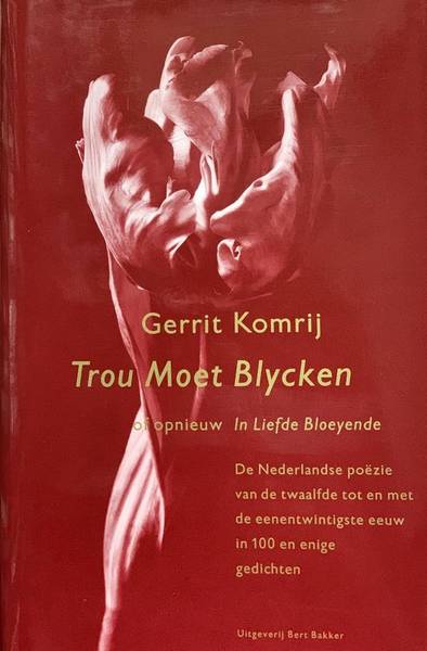 KOMRIJ, GERRIT. - Trou Moet Blycken of opnieuw In Liefde Bloeyende. De Nederlandse poezie van de twaalfde tot en met de eenentwintigste eeuw in 100 en enige gedichten.