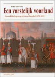 ODDENS, JORIS. - Een vorstelijk voorland. Gerard Hindelopen op reis naar Istanbul (1670 - 1671).