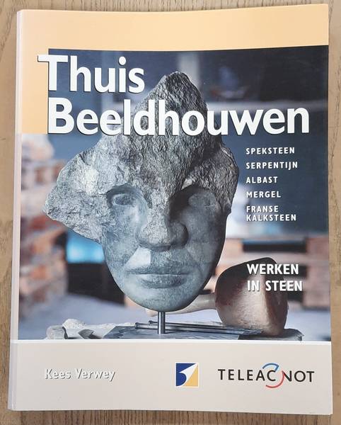 VERWEY, KEES. - Thuis beeldhouwen, Werken in Steen, speksteen, serpentijn, albast, mergel, franse kalksteen.