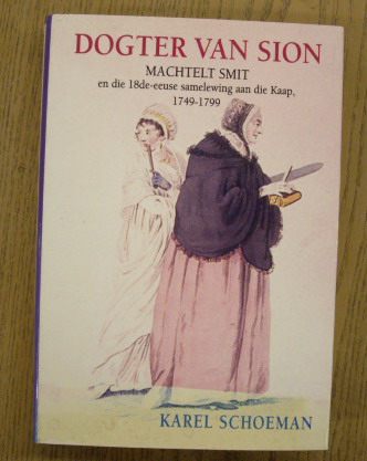 SCHOEMAN, KAREL. - Dogter van Sion. Machtelt Smit en die 18de-eeuse samelewing aan die Kaap, 1749-1799. isbn 9780798137591