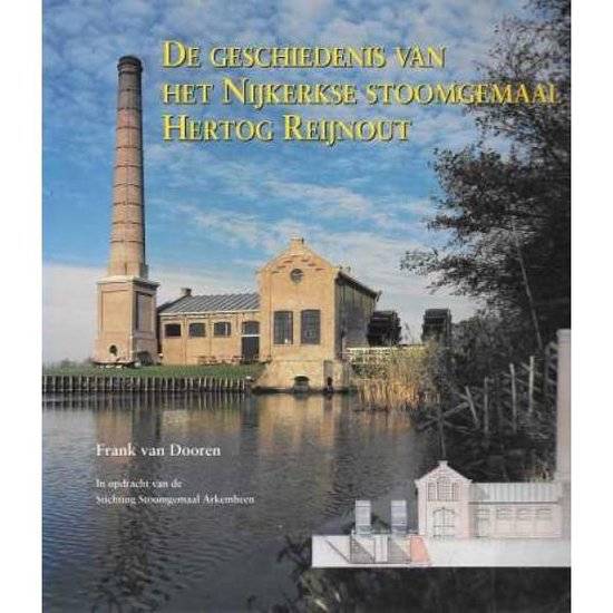 DOOREN, FRANK VAN. De geschiedenis van het Nijkerkse stoomgemaal Hertog Reijnout. [ isbn: 9090078932 ]
