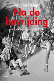 LIEMPT, AD VAN. Na de bevrijding. De loodzware jaren 1945 - 1950.