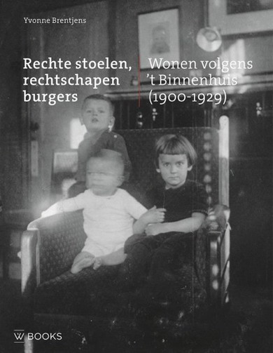 BRENTJENS, YVONNE. Rechte stoelen, rechtschapen burgers. Wonen volgens 't Binnenhuis (1900-1929). 9789040078279