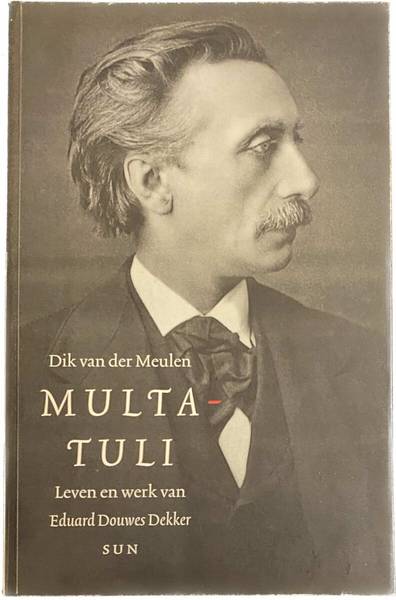 MULTATULI - DIK VAN DER MEULEN. Multatuli. Leven en werken van Eduard Douwes Dekker. isbn 9789058752024