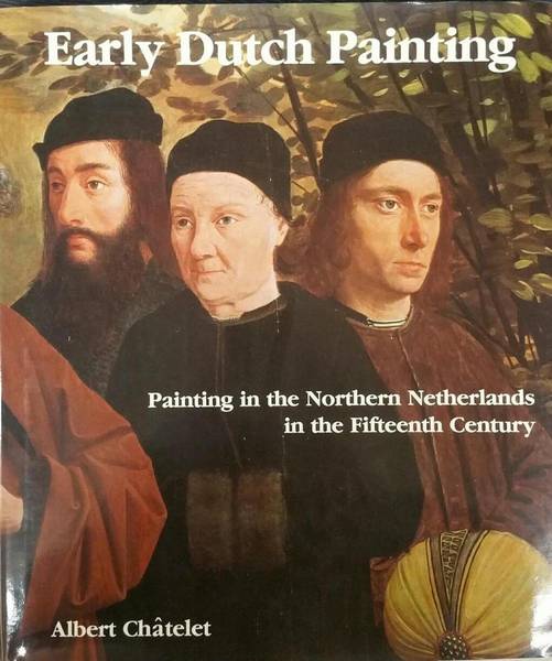 CHâTELET, ALBERT. Early Dutch painting. Painting in the Northern Netherlands in the Fifteenth Century.