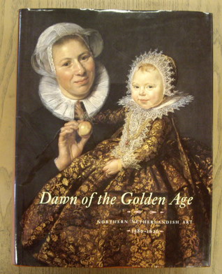 RIJKSMUSEUM AMSTERDAM., LUIJTEN, GER & ARIANE VAN SUCHTELEN., BAARSEN, REINIER., KLOEK, WOUTER. & SCHAPELHOUMAN, MARIJN. Dawn of the Golden Age. Northern Netherlandisch Art. 1580 - 1620. [HARDCOVER]