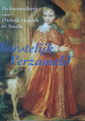 PLOEG, PETER VAN DER & CAROLA VERMEEREN. Vorstelijk verzameld. De kunstcollectie van Frederik Hendrik en Amalia.