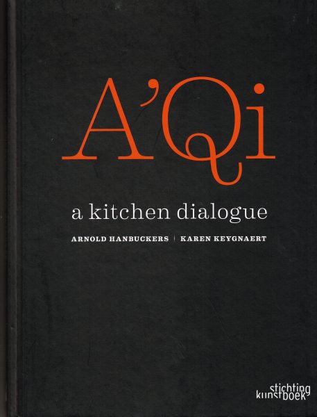 HANBUCKERS, ARNOLD. & KEYGNAERT, KARIN. A'Qi a kitchen dialogue.