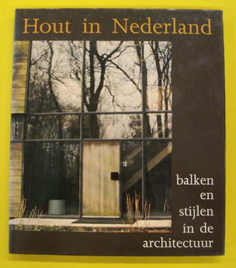 HAAN, HILDE DE EN HAAGSMA, ID. (RED.). Hout in Nederland. Balken en stijlen in de architectuur.