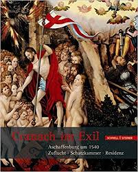 CRANACH - ERMISCHER, GERHARD / ANDREAS TACKE. Cranach Im Exil: Aschaffenburg Um 1540: Zuflucht - Schatzkammer - Residenz. isbn 9783795419486