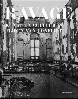 TOLLEBEEK, JO &  ELINE VAN ASSCHE. Ravage. Kunst en cultuur in tijden van conflict.