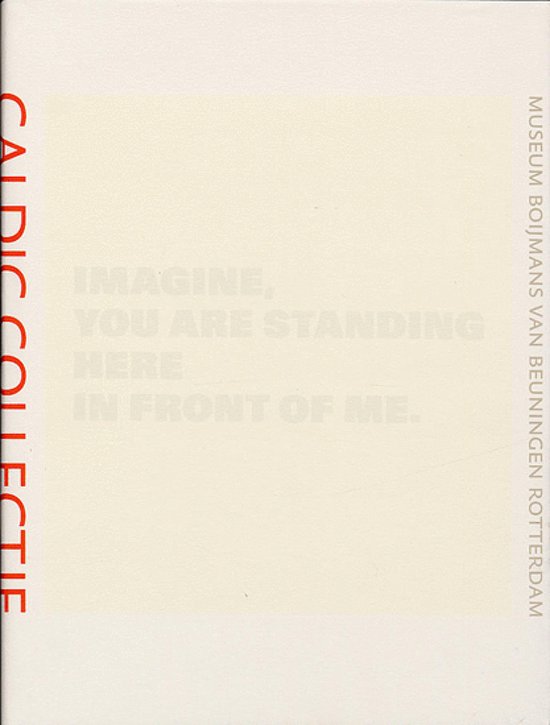 CALDIC COLLECTIE. Caldic Collectie. Imagine, You Are Standing Here In Front Of Me.