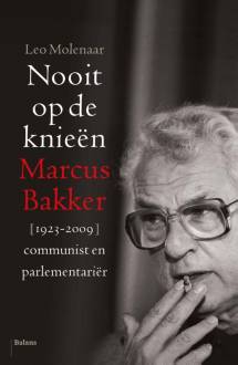 MOLENAAR, LEO. Nooit op de knieen. Marcus Bakker (1923-2009); communist en parlementariër.