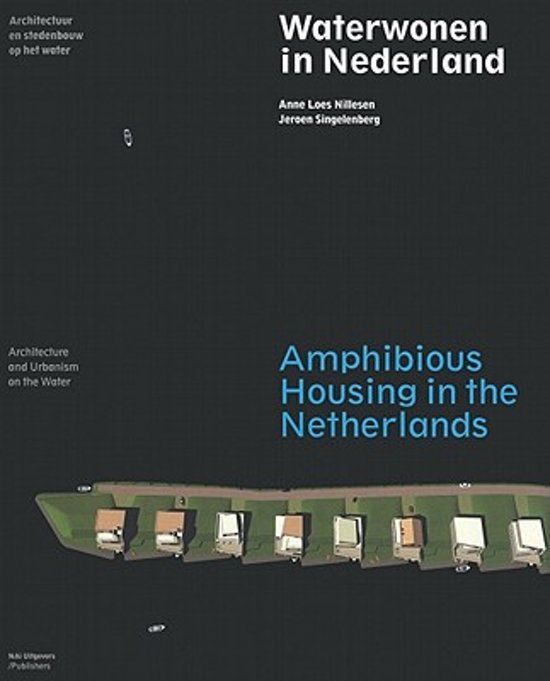 NILLESEN, ANNE LOES &  SINGELENBERG, JEROEN. Waterwonen in Nederland / Amphibious Housing in the Netherlands -  Architectuur en stedenbouw op het water / Architecture and urbanism on the water.