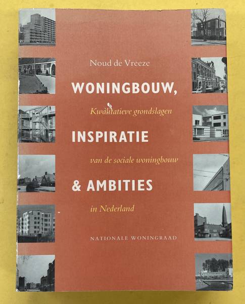 VREEZE, NOUD DE. Woningbouw, inspiratie & ambities. Kwalitatieve grondslagen van de sociale woningbouw in Nederland.