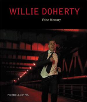 DOHERTY, WILLIE - CRISTOV-BAKARGIEV, CAROLYN AND CAOIMHIN MAC GIOLLA LEITH Willie Doherty: False Memory.