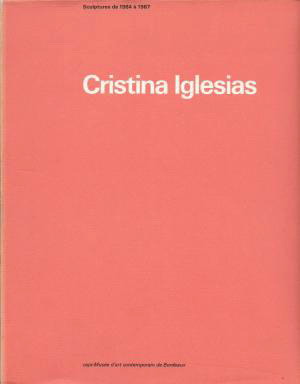 IGLESIAS CRISTINA. Cristina Iglesias. Sculptures de 1984 à 1987.