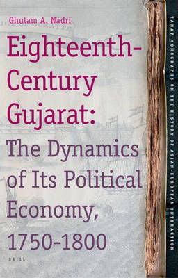 NADRI, GHULAM A. Eighteenth-Century Gujarat : The Dynamics of Its Political Economy, 1750-1800  (TANAP Monographs on the History of the Asian-European Interaction volume 11) .