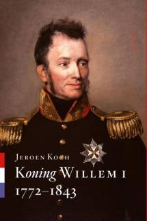 KOCH, JEROEN. Koning Willem I 1772 - 1843.