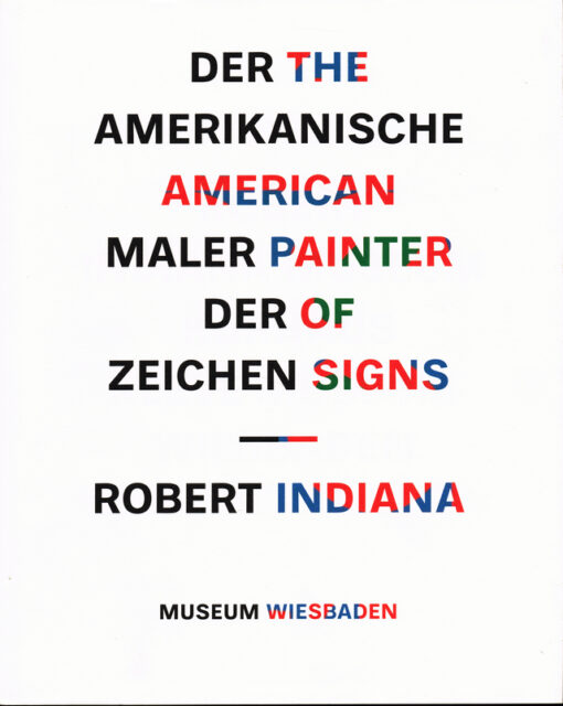 INDIANA, ROBERT. Robert Indiana.  Der Amerikanische Maler der Zeichen / The American Painter of Signs. Museum Kurhaus Kleve / Museum Wiesbaden.