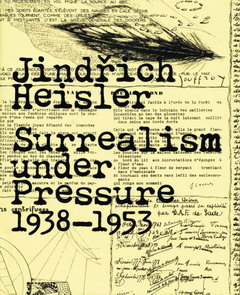HEISLER, JINDRICH. & WITKOVSKY, MATTHEW ,TOMAN, JINDRICH. Surrealism under Pressure 1938-1953.