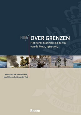 CATE ARTHUR TEN & SVEN MAASKANT & JAUS MÜLLER & QUIRIJN VAN DER VEGT. Over grenzen. Het Korps Mariniers na de val van de Muur, 1989-2015.