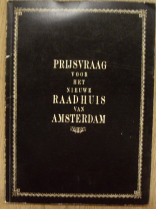 GEMEENTE AMSTERDAM. Prijsvraag voor het nieuwe Raadhuis van Amsterdam aan het Frederiksplein [1936]. Reglement, Programma van eischen, Bijlagen