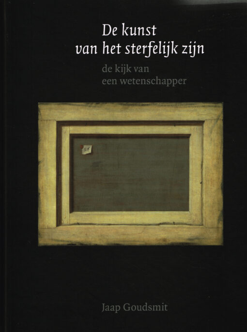 GOUDSMIT, JAAP. De kunst van het sterfelijk zijn. De kijk van een wetenschapper.
