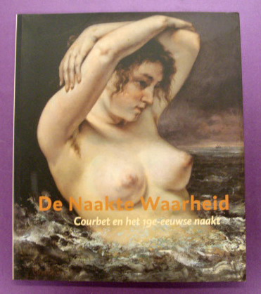 SILLEVIS, JOHN, SCHWARTZ, EMMANUEL & HAAN, MAARTJE De naakte waarheid. Courbet en het 19e-eeuwse naakt.