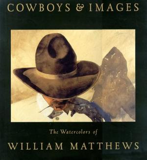 MATTHEWS, WILLIAM. Cowboys & Images: The Watercolors of William Matthews.