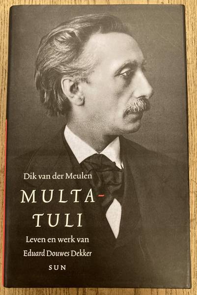 MULTATULI - DIK VAN DER MEULEN. Multatuli. Leven en werken van Eduard Douwes Dekker.