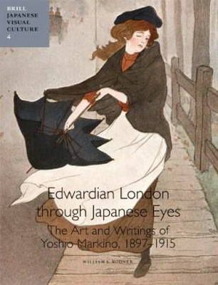RODNER, WILLIAM S. Edwardian London through Japanese Eyes: The Art and Writings of Yoshio Markino, 1897-1915.  ( Japanese viual culture 4; Hardback)