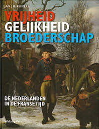 KUIPERS, JAN J.B. Vrijheid, gelijkheid en broederschap De Nederlanden in de Franse Tijd.