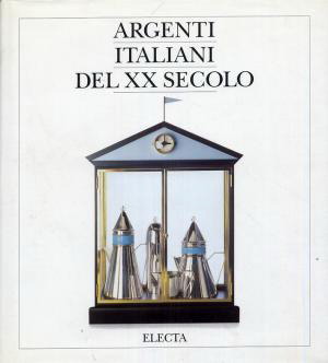 GIACOBONE TERSILLA F. (A CURA DI) Argenti italiani del XX secolo. Dalle arti decorative al design.